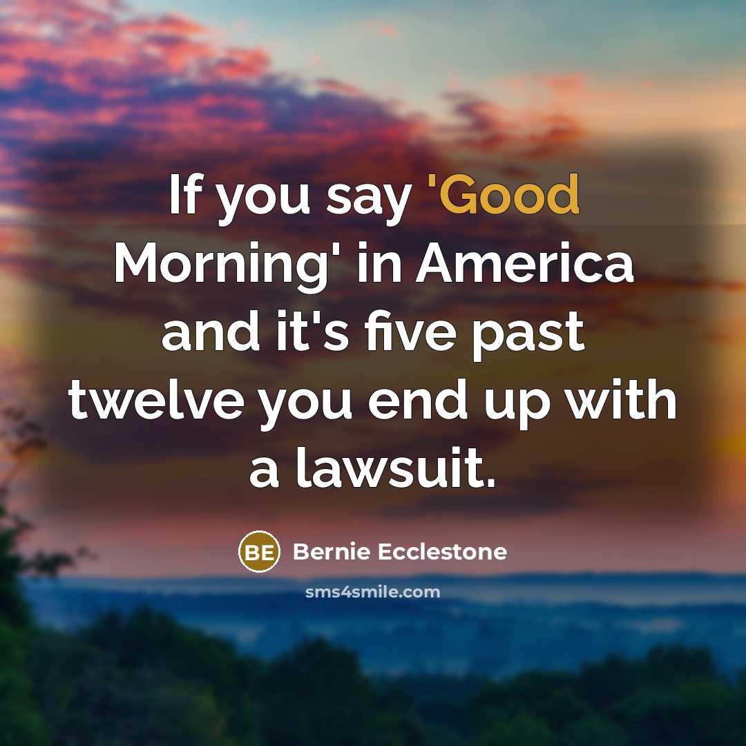 “If you say 'Good Morning' in America and it's five…” quote by Bernie Ecclestone