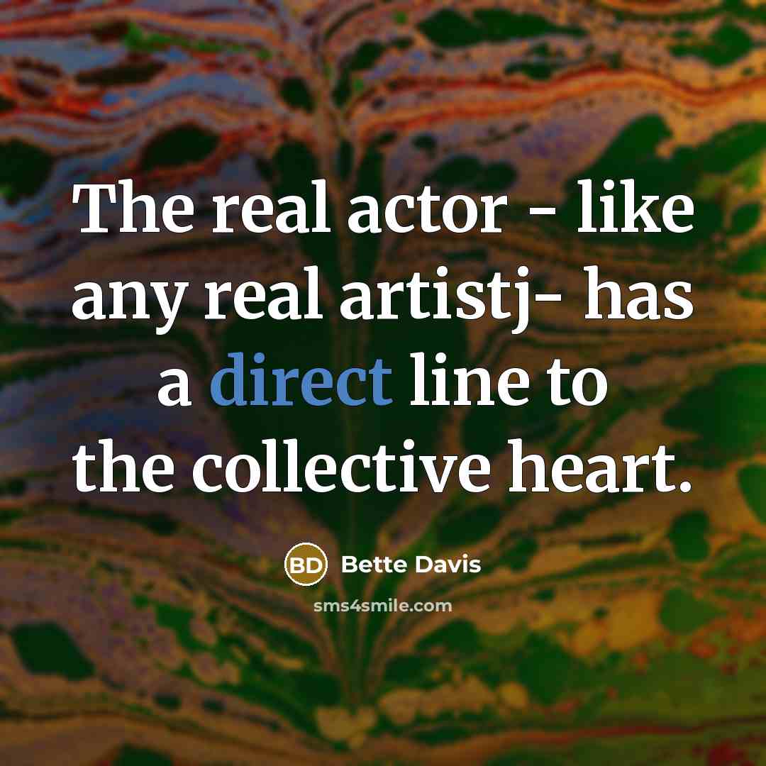 “The real actor - like any real artistj- has a…” quote by Bette Davis