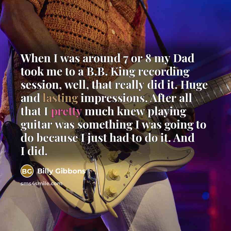 “When I was around 7 or 8 my Dad took…” quote by Billy Gibbons