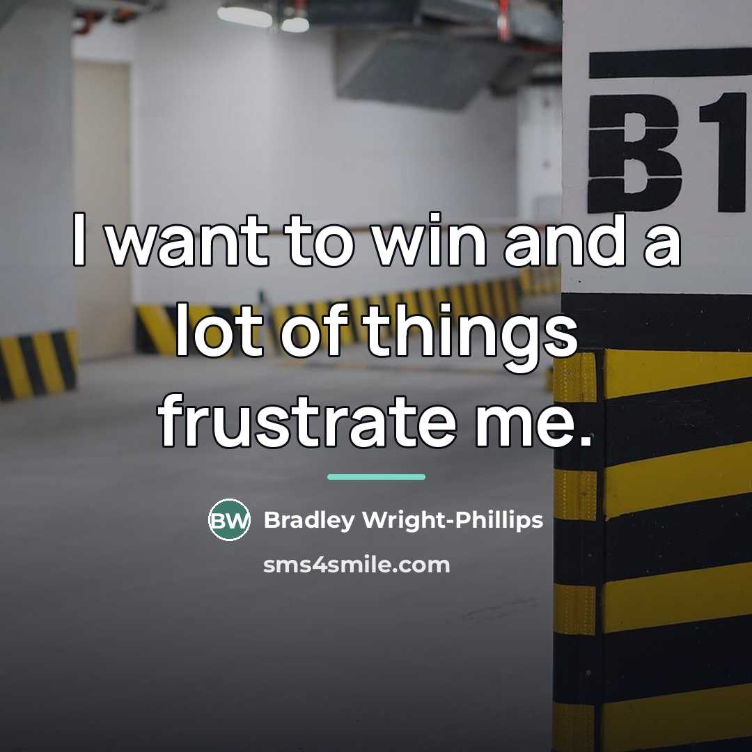 “I want to win and a lot of things frustrate…” quote by Bradley Wright-Phillips
