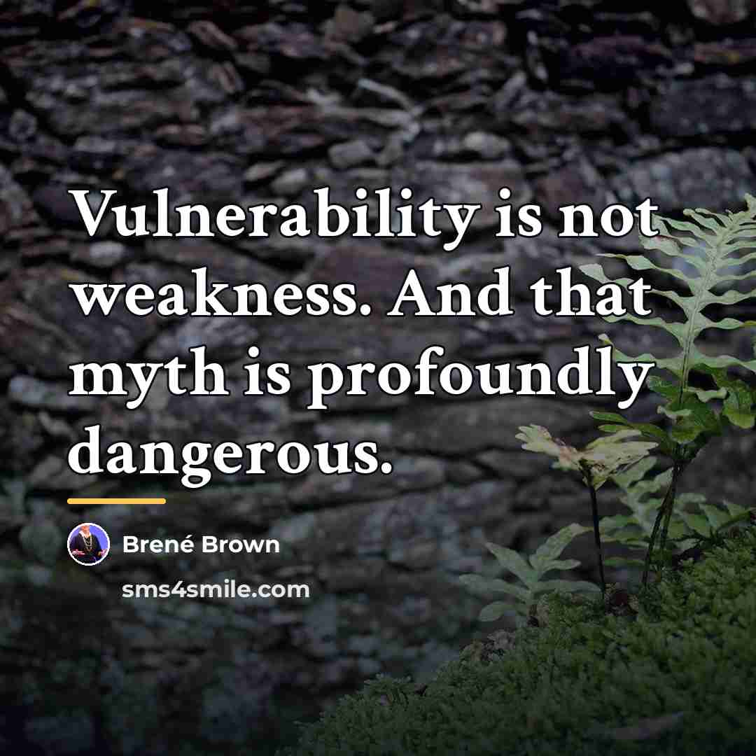 “Vulnerability is not weakness. And that myth is profoundly dangerous.…” quote by Brené Brown