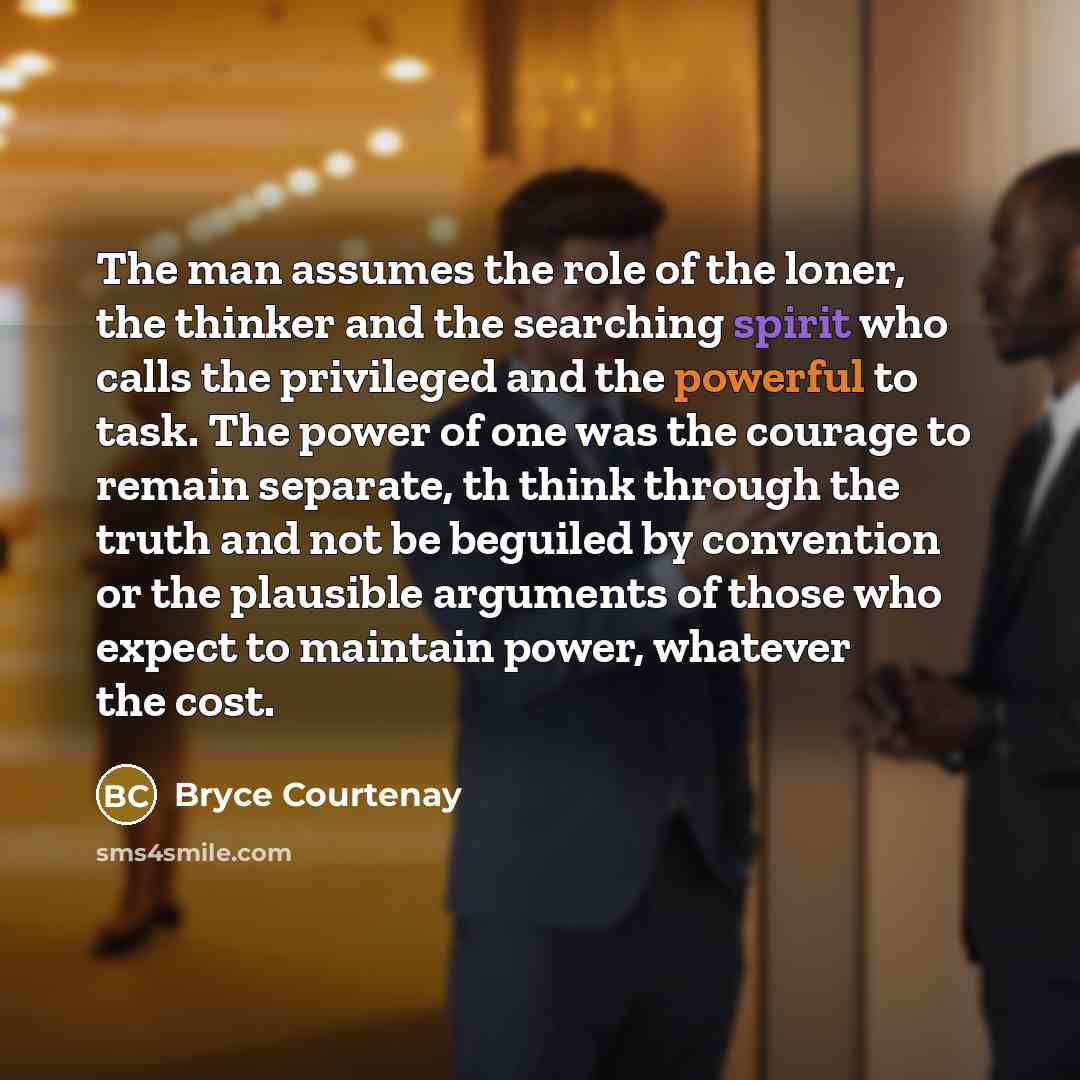 “The man assumes the role of the loner, the thinker…” quote by Bryce Courtenay