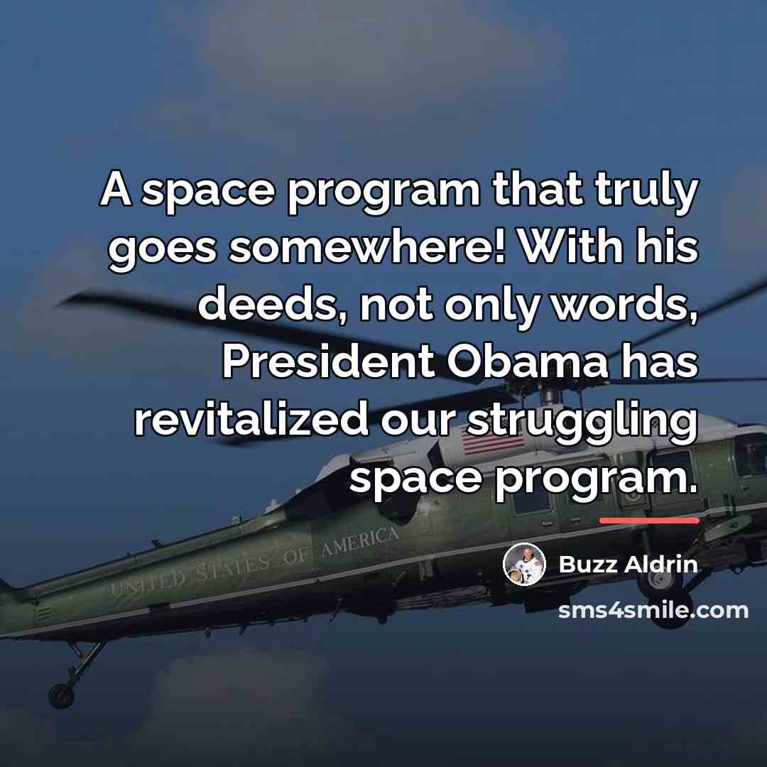 “A space program that truly goes somewhere! With his deeds,…” quote by Buzz Aldrin