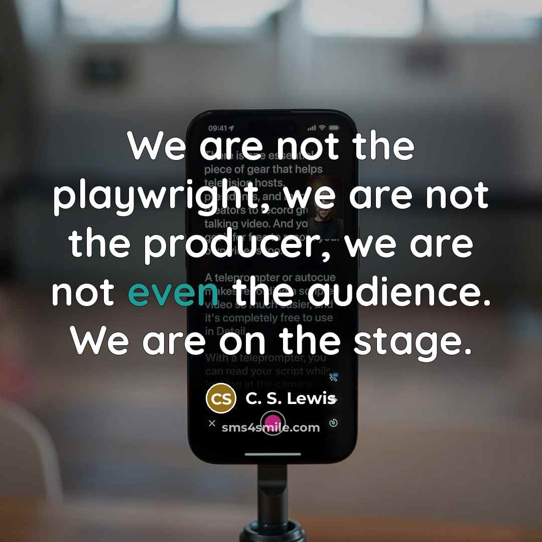 “We are not the playwright, we are not the producer,…” quote by C. S. Lewis