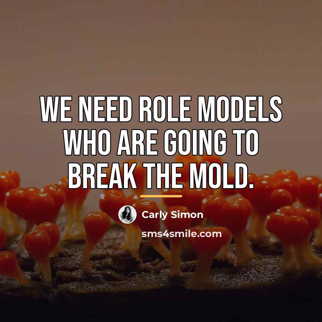 “We need role models who are going to break the…” quote by Carly Simon