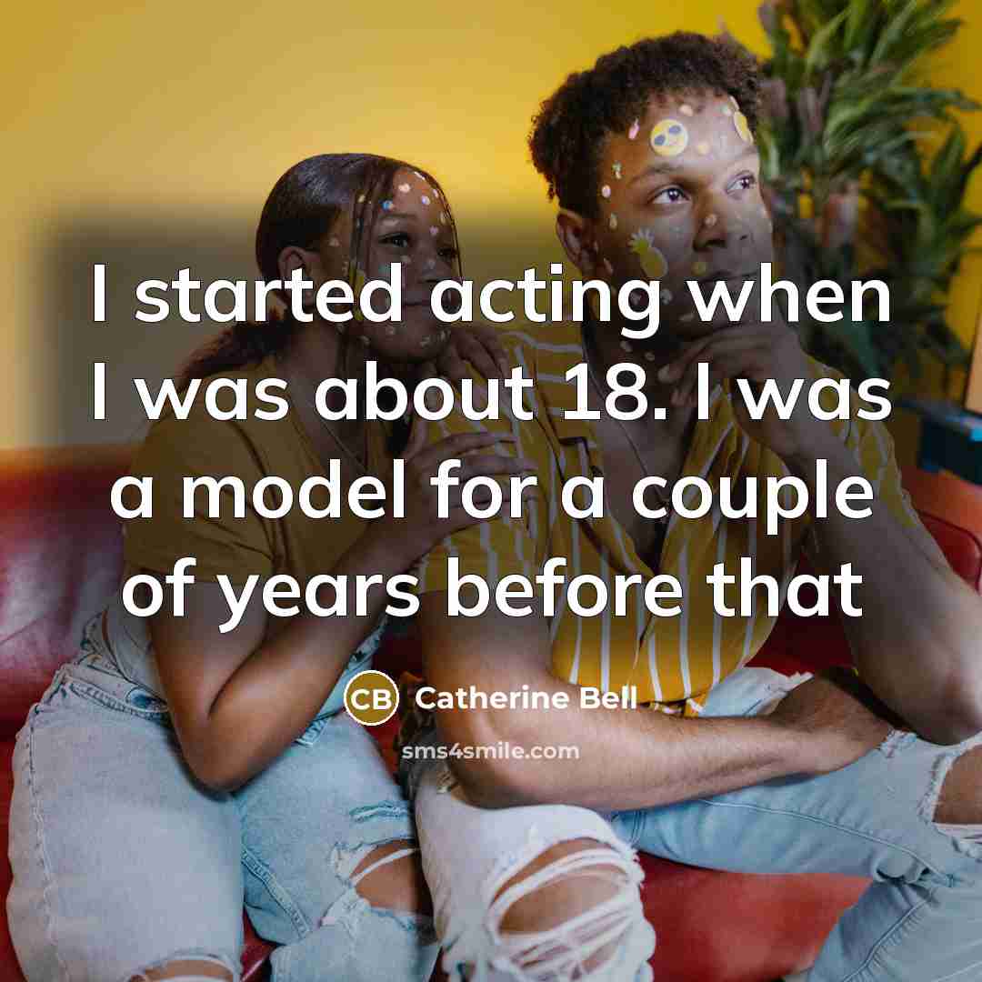“I started acting when I was about 18. I was…” quote by Catherine Bell