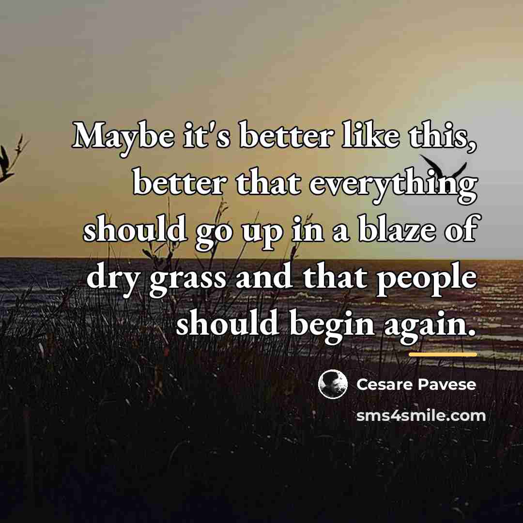 “Maybe it's better like this, better that everything should go…” quote by Cesare Pavese