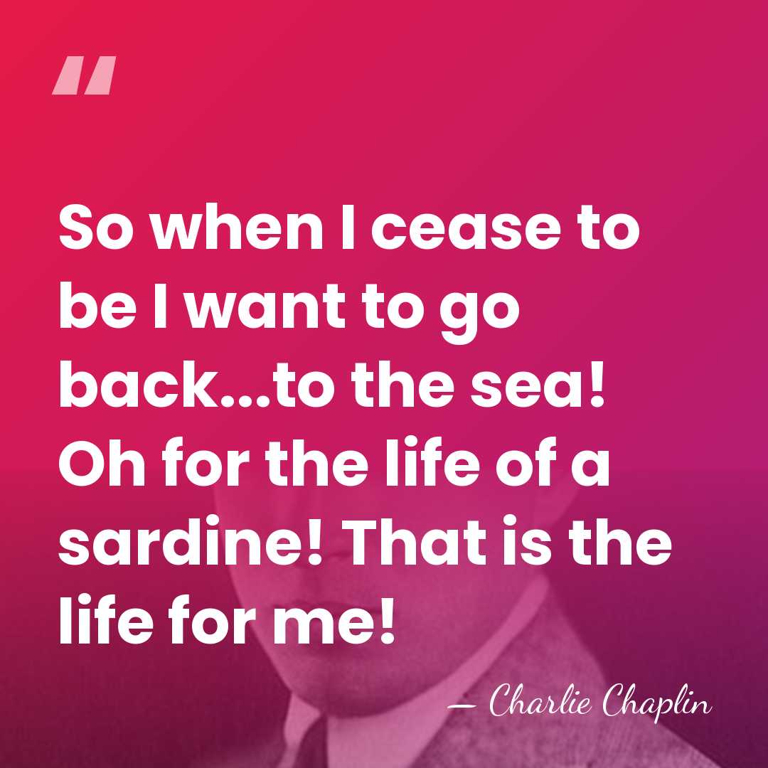 So when I cease to be I want to go back...to the&hellip; - Charlie Chaplin