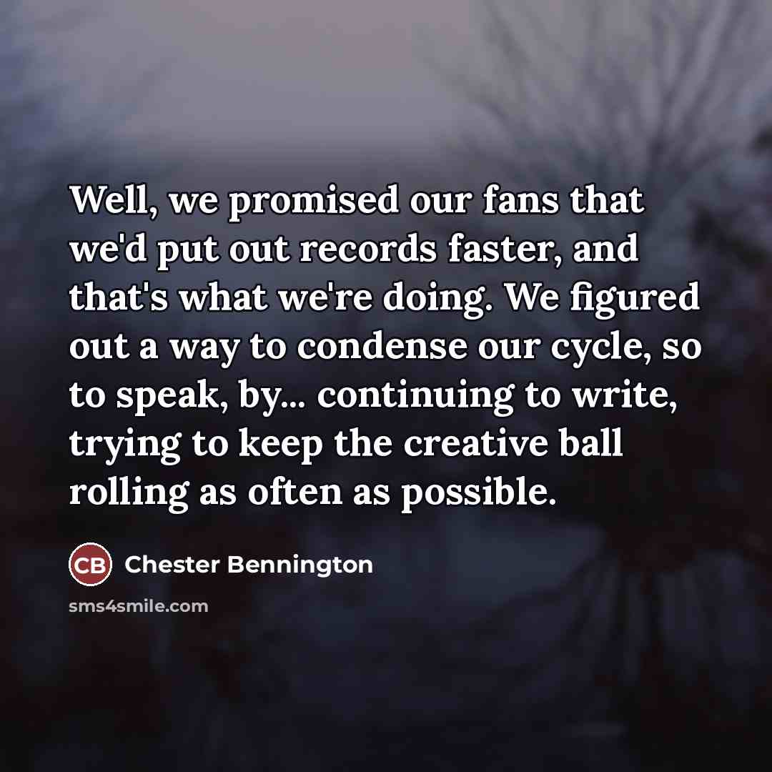 “Well, we promised our fans that we'd put out records…” quote by Chester Bennington