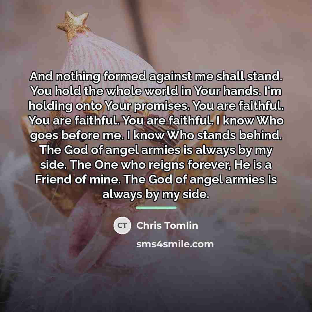 “And nothing formed against me shall stand. You hold the…” quote by Chris Tomlin