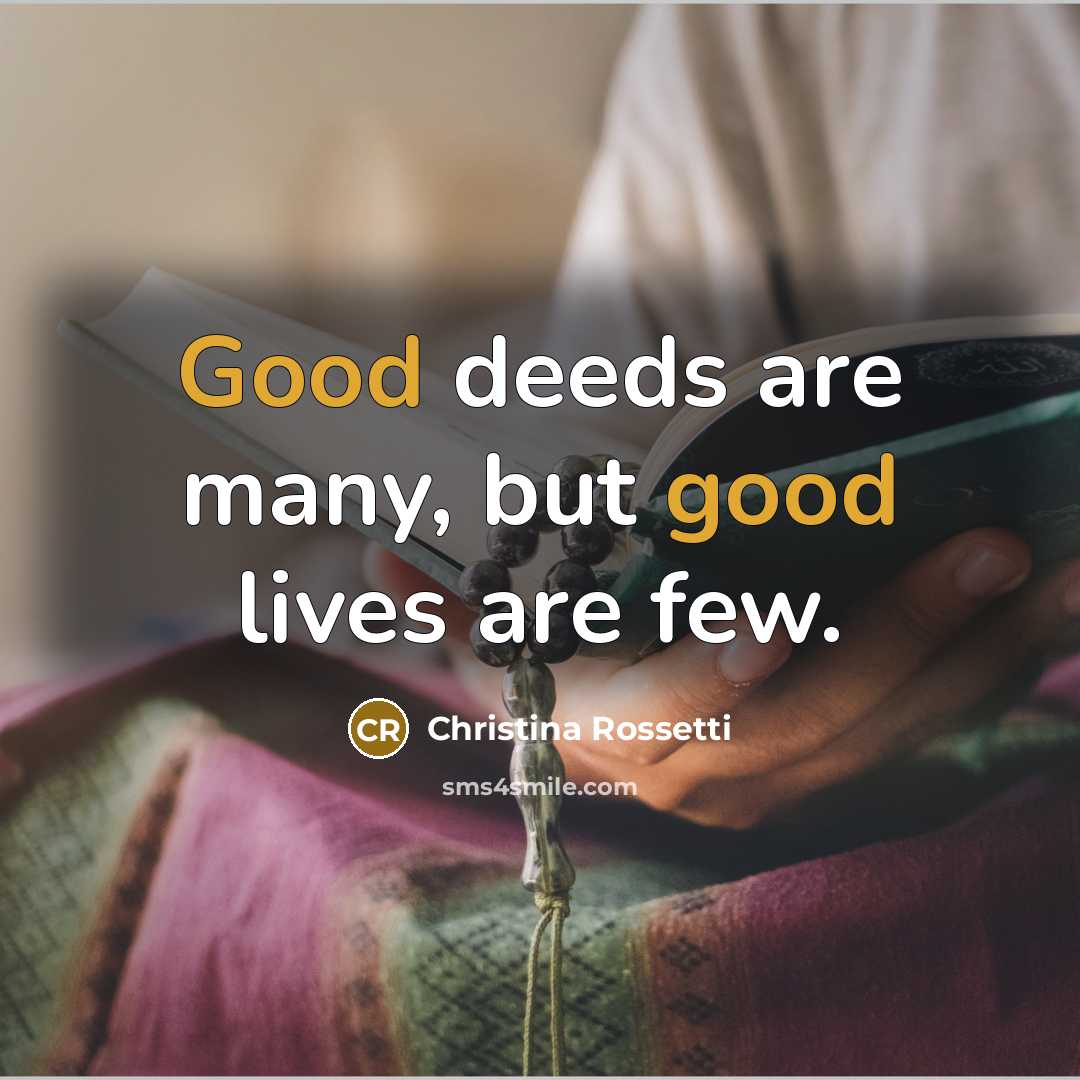 “Good deeds are many, but good lives are few.…” quote by Christina Rossetti