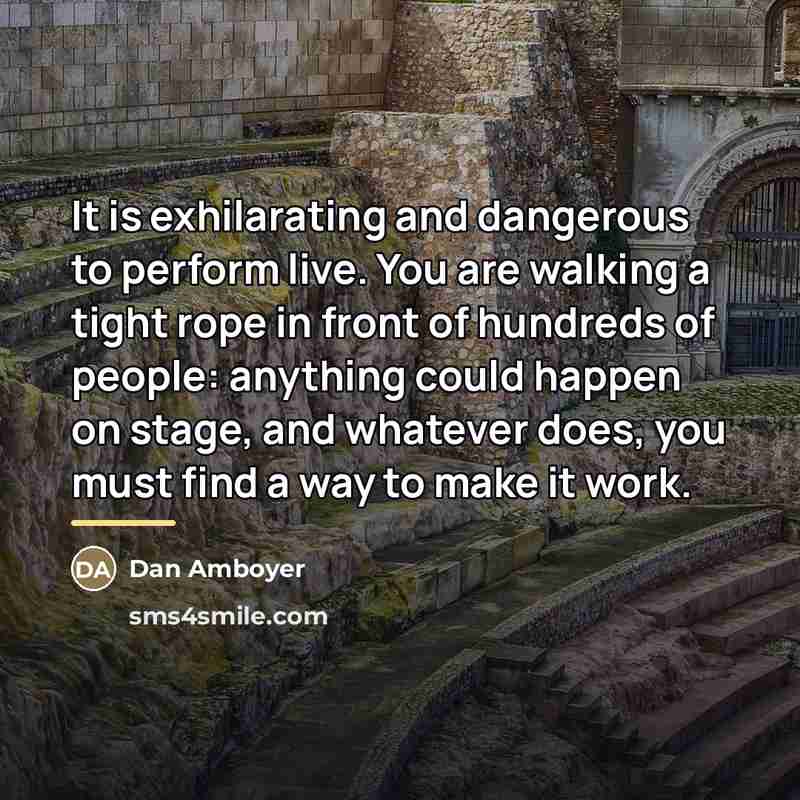 “It is exhilarating and dangerous to perform live. You are…” quote by Dan Amboyer