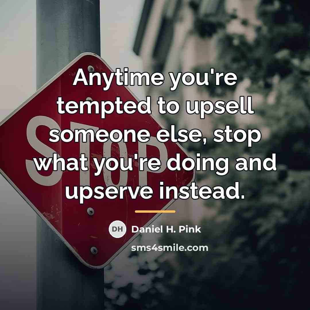 “Anytime you're tempted to upsell someone else, stop what you're…” quote by Daniel H. Pink