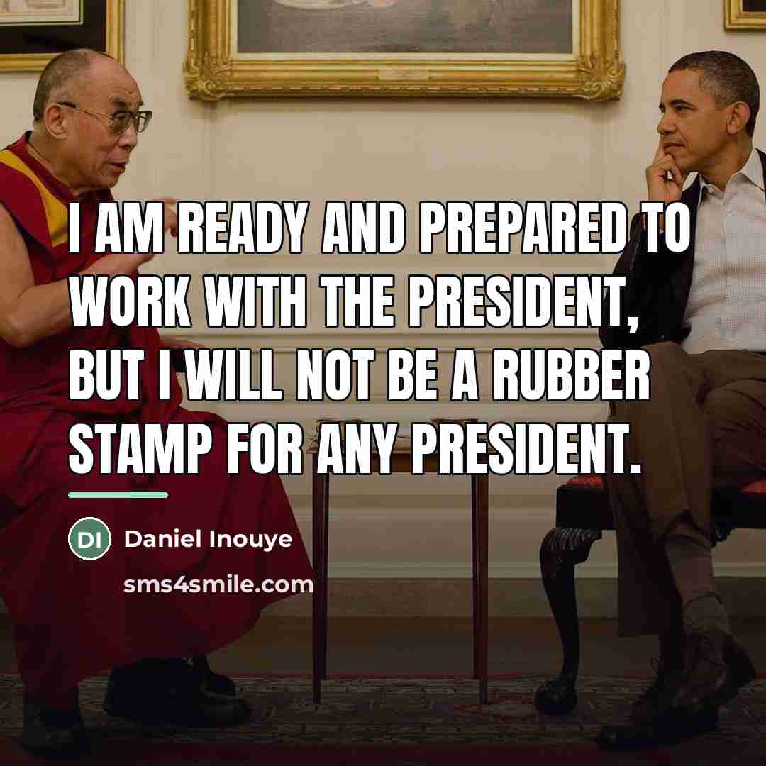 “I am ready and prepared to work with the President,…” quote by Daniel Inouye