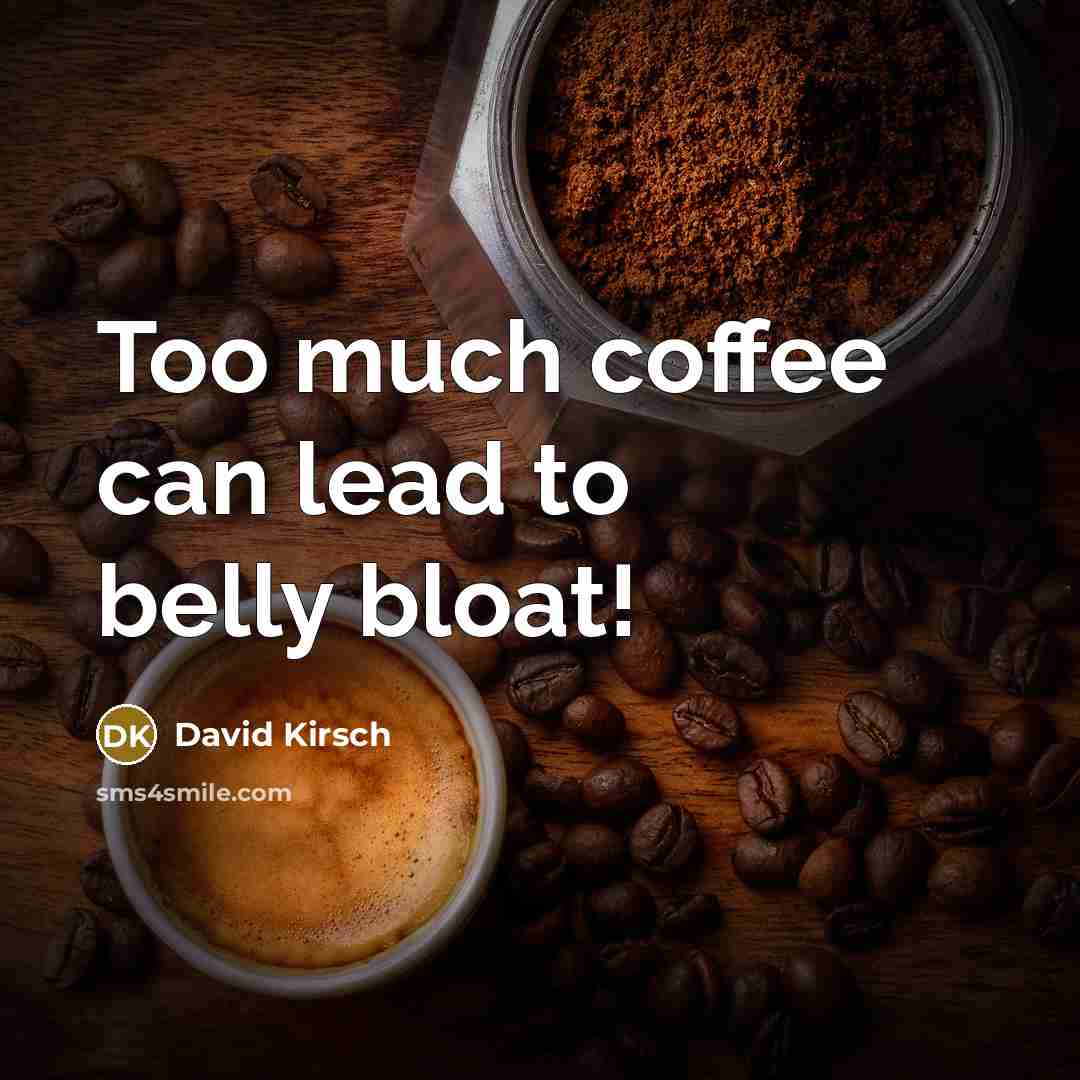 “Too much coffee can lead to belly bloat!…” quote by David Kirsch