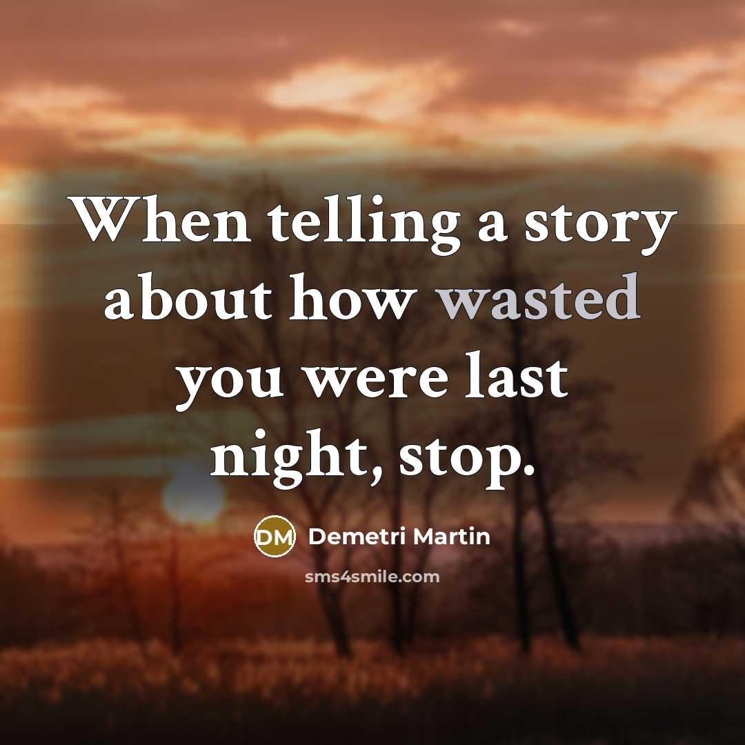 “When telling a story about how wasted you were last…” quote by Demetri Martin