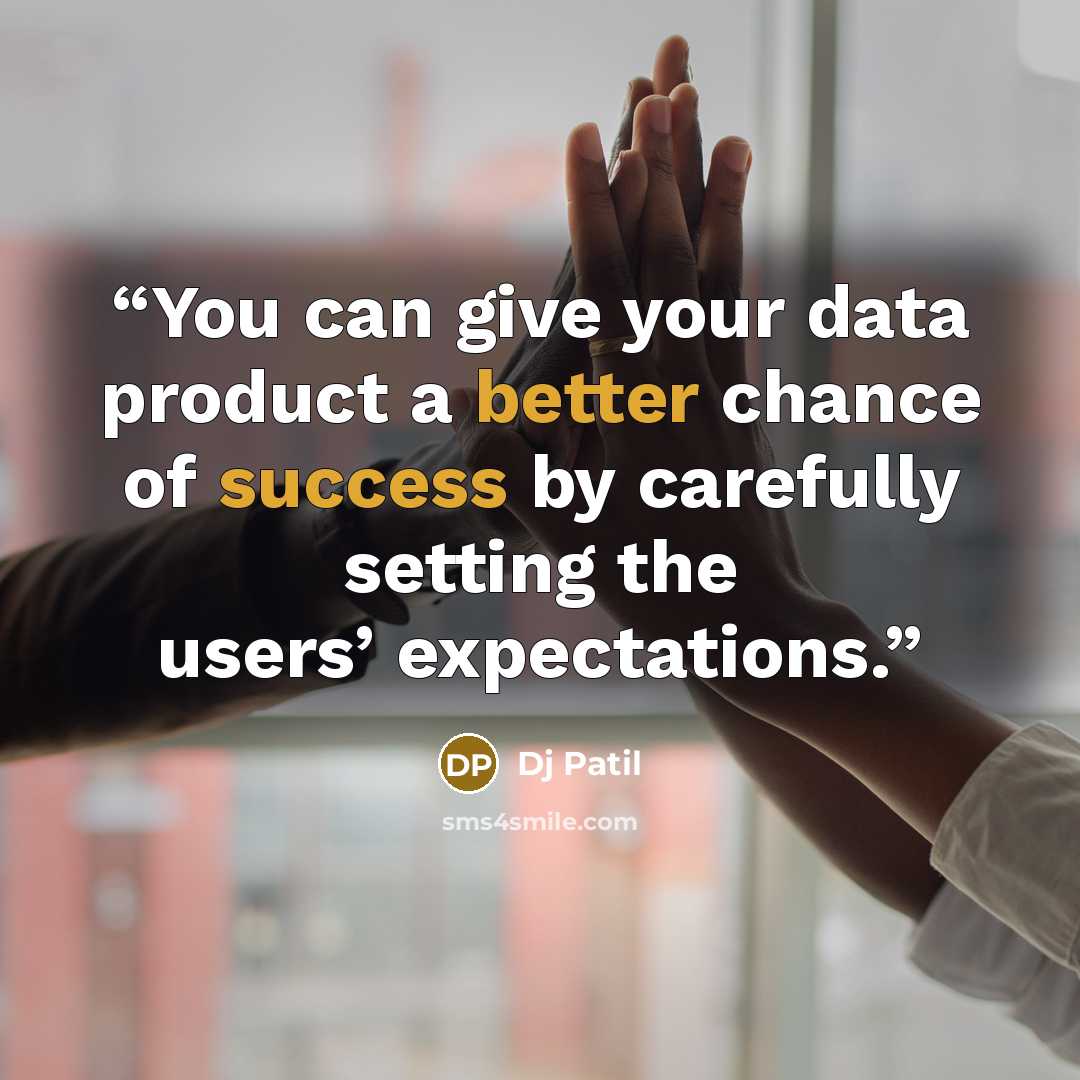 “You can give your data product a better chance of success by carefully setting the users’ expectations.” quote by Dj Patil