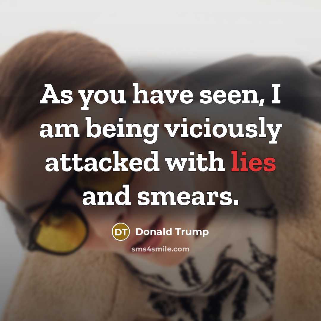 “As you have seen, I am being viciously attacked with…” quote by Donald Trump