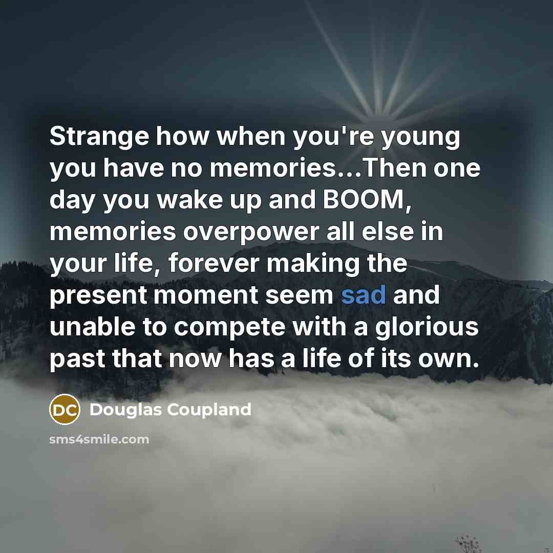 “Strange how when you're young you have no memories...Then one…” quote by Douglas Coupland