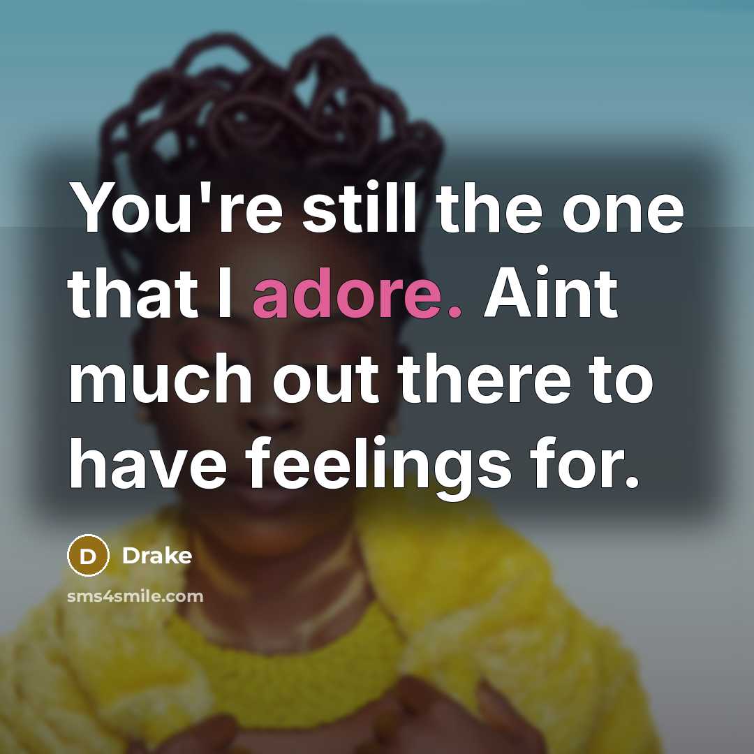 “You're still the one that I adore. Aint much out…” quote by Drake