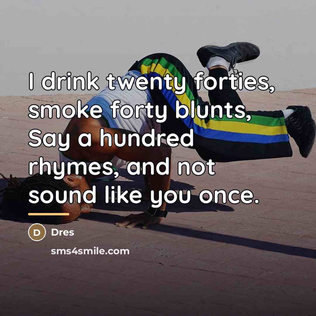 “I drink twenty forties, smoke forty blunts, Say a hundred…” quote by Dres