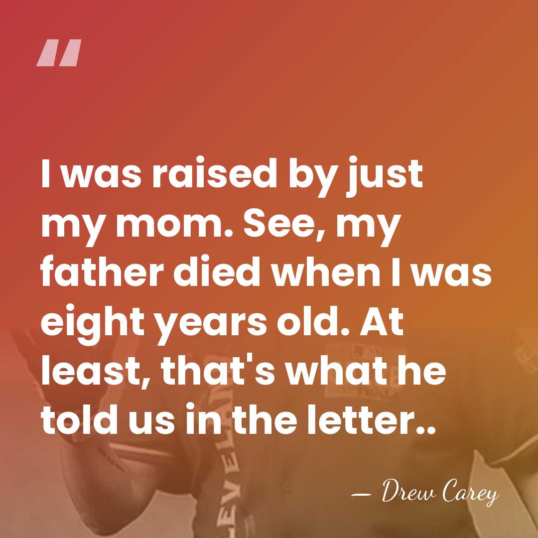 I was raised by just my mom. See, my father died when&hellip; - Drew Carey