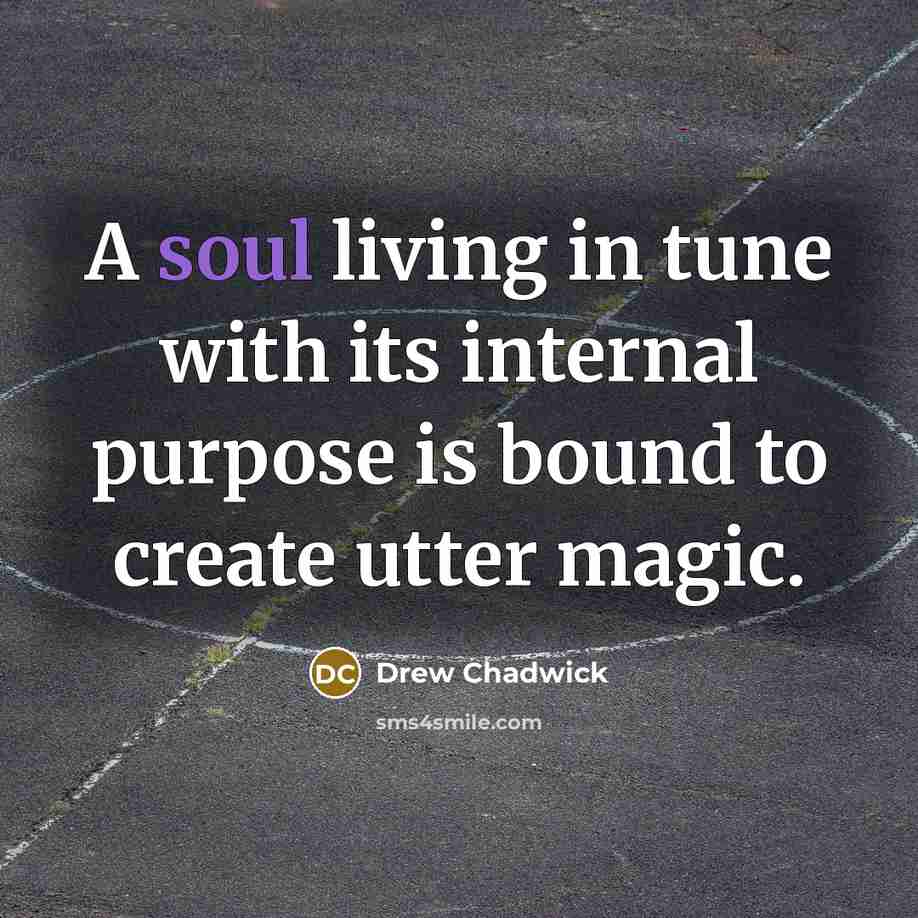 “A soul living in tune with its internal purpose is…” quote by Drew Chadwick