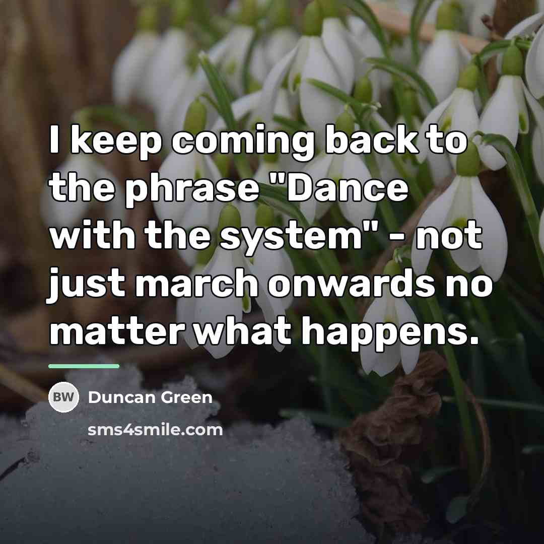 “I keep coming back to the phrase "Dance with the…” quote by Duncan Green