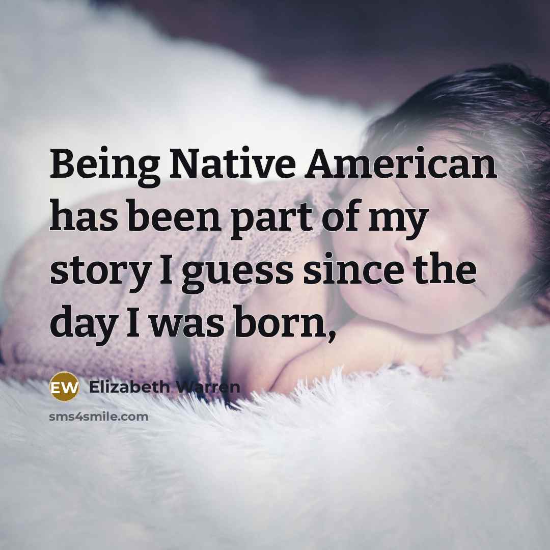 “Being Native American has been part of my story I…” quote by Elizabeth Warren