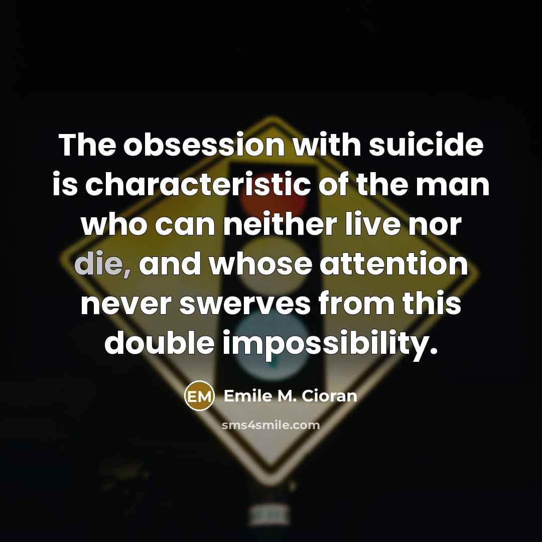 “The obsession with suicide is characteristic of the man who…” quote by Emile M. Cioran