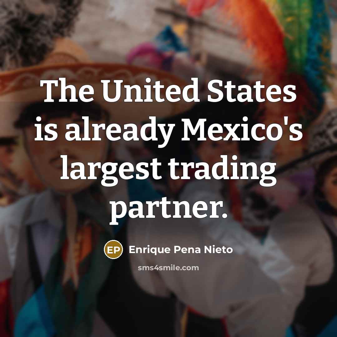 “The United States is already Mexico's largest trading partner.…” quote by Enrique Pena Nieto