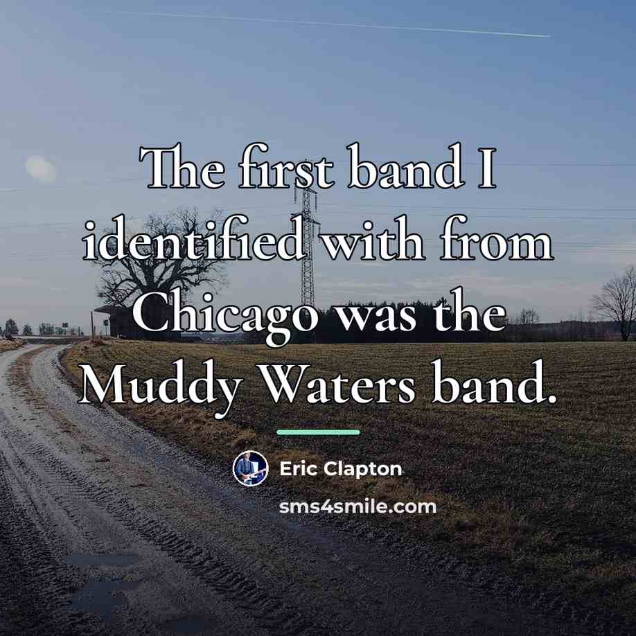 “The first band I identified with from Chicago was the…” quote by Eric Clapton