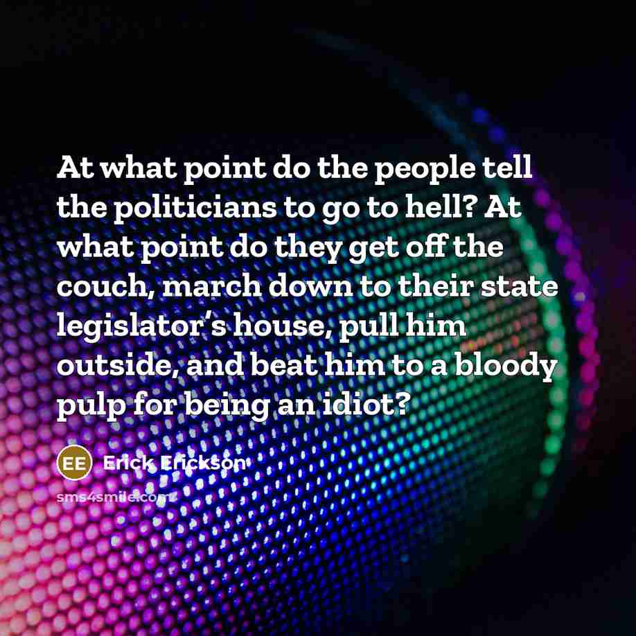 “At what point do the people tell the politicians to…” quote by Erick Erickson