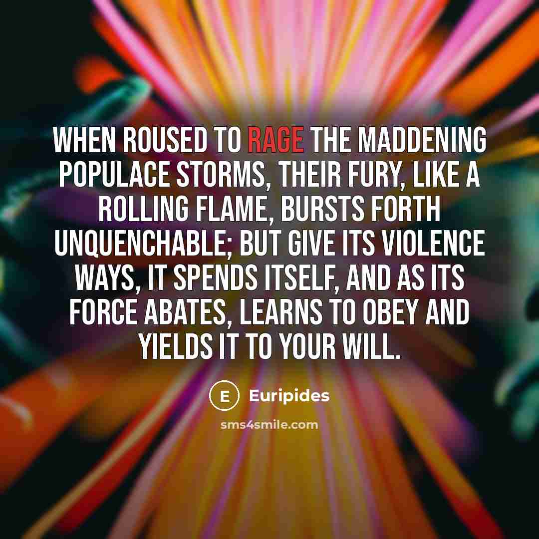 “When roused to rage the maddening populace storms, their fury,…” quote by Euripides