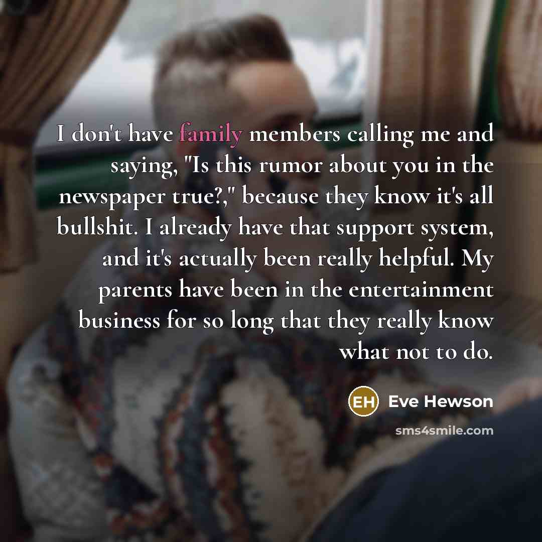 “I don't have family members calling me and saying, "Is…” quote by Eve Hewson