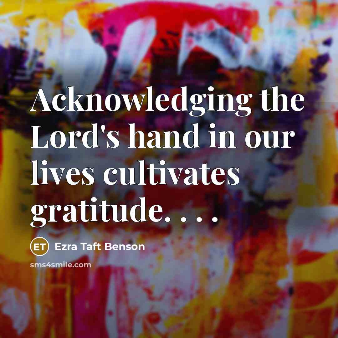 “Acknowledging the Lord's hand in our lives cultivates gratitude. .…” quote by Ezra Taft Benson