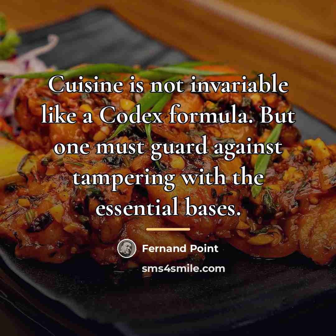 “Cuisine is not invariable like a Codex formula. But one…” quote by Fernand Point