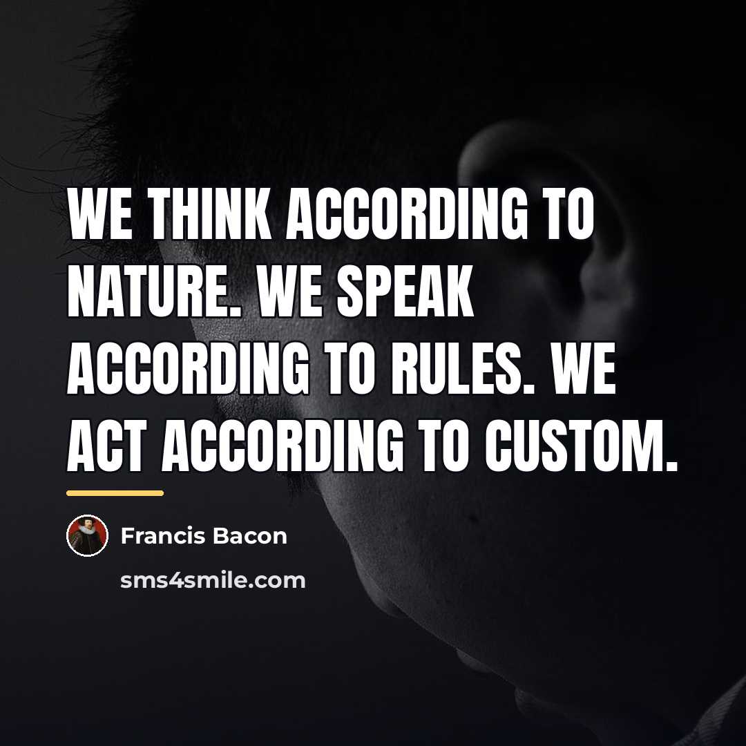 “We think according to nature. We speak according to rules.…” quote by Francis Bacon