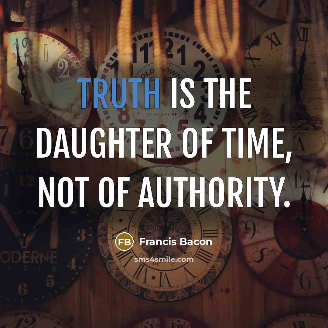 “Truth is the daughter of time, not of authority.…” quote by Francis Bacon