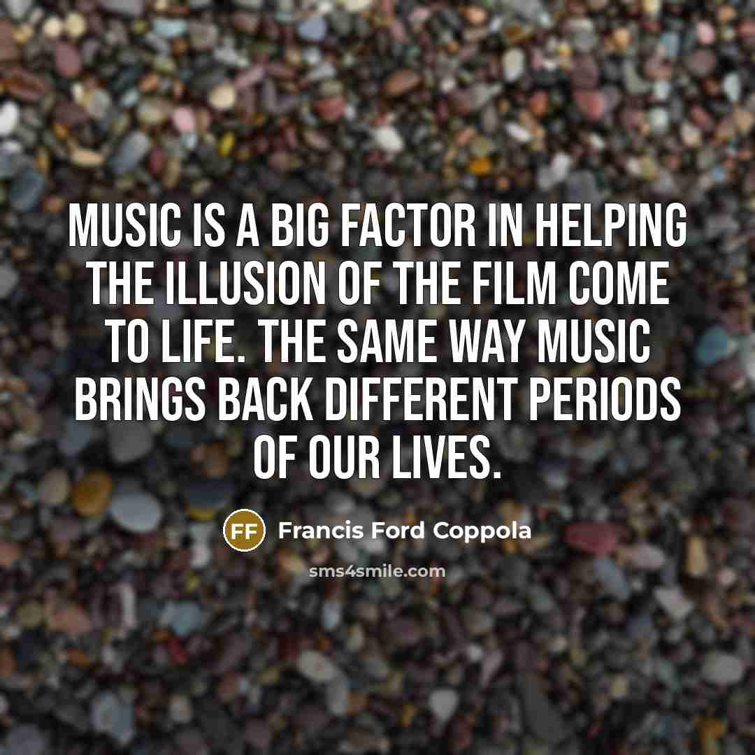 “Music is a big factor in helping the illusion of…” quote by Francis Ford Coppola
