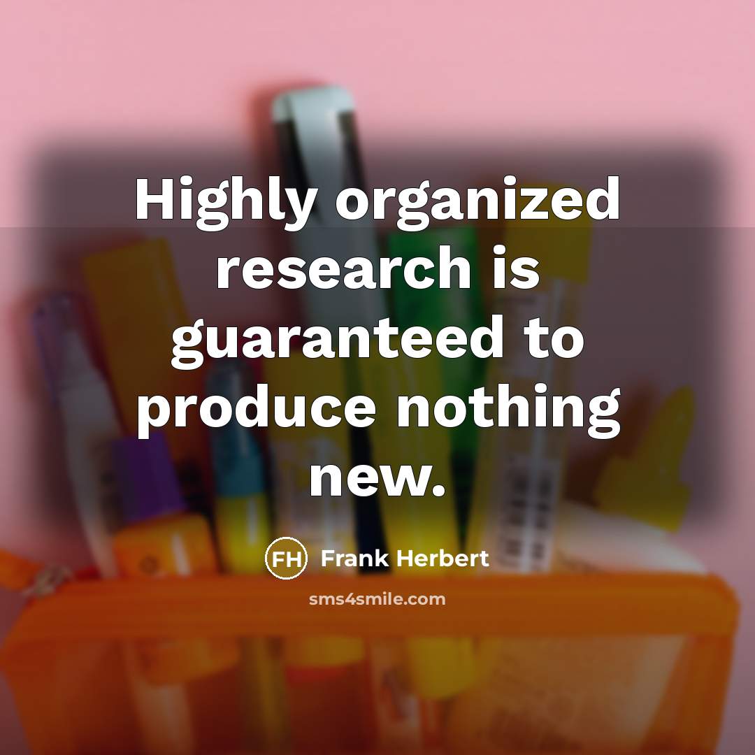 “Highly organized research is guaranteed to produce nothing new.” quote by Frank Herbert