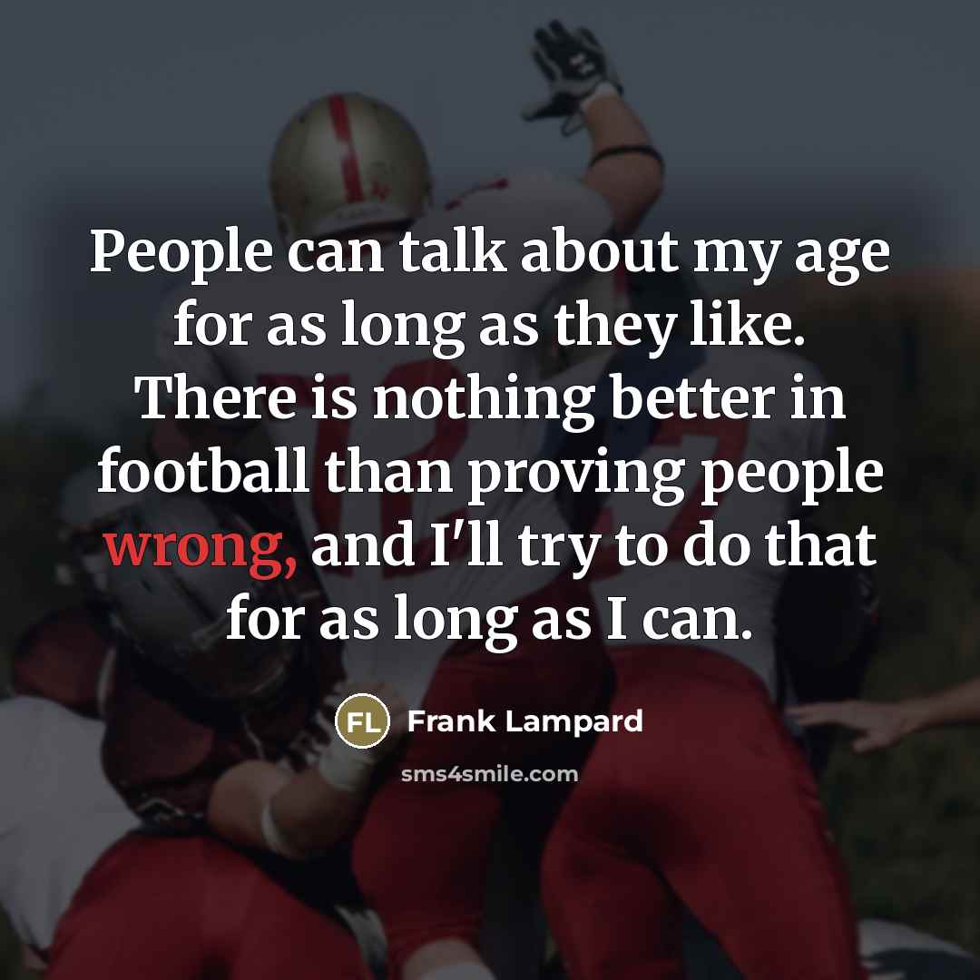 “People can talk about my age for as long as…” quote by Frank Lampard