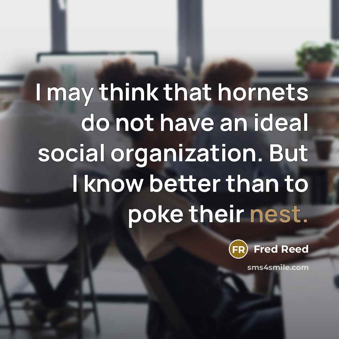“I may think that hornets do not have an ideal…” quote by Fred Reed