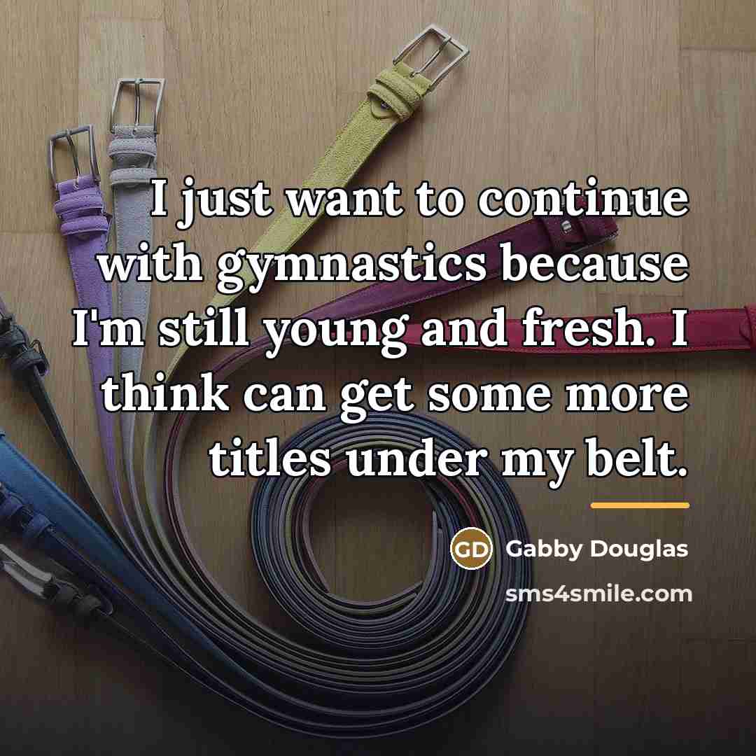 “I just want to continue with gymnastics because I'm still…” quote by Gabby Douglas