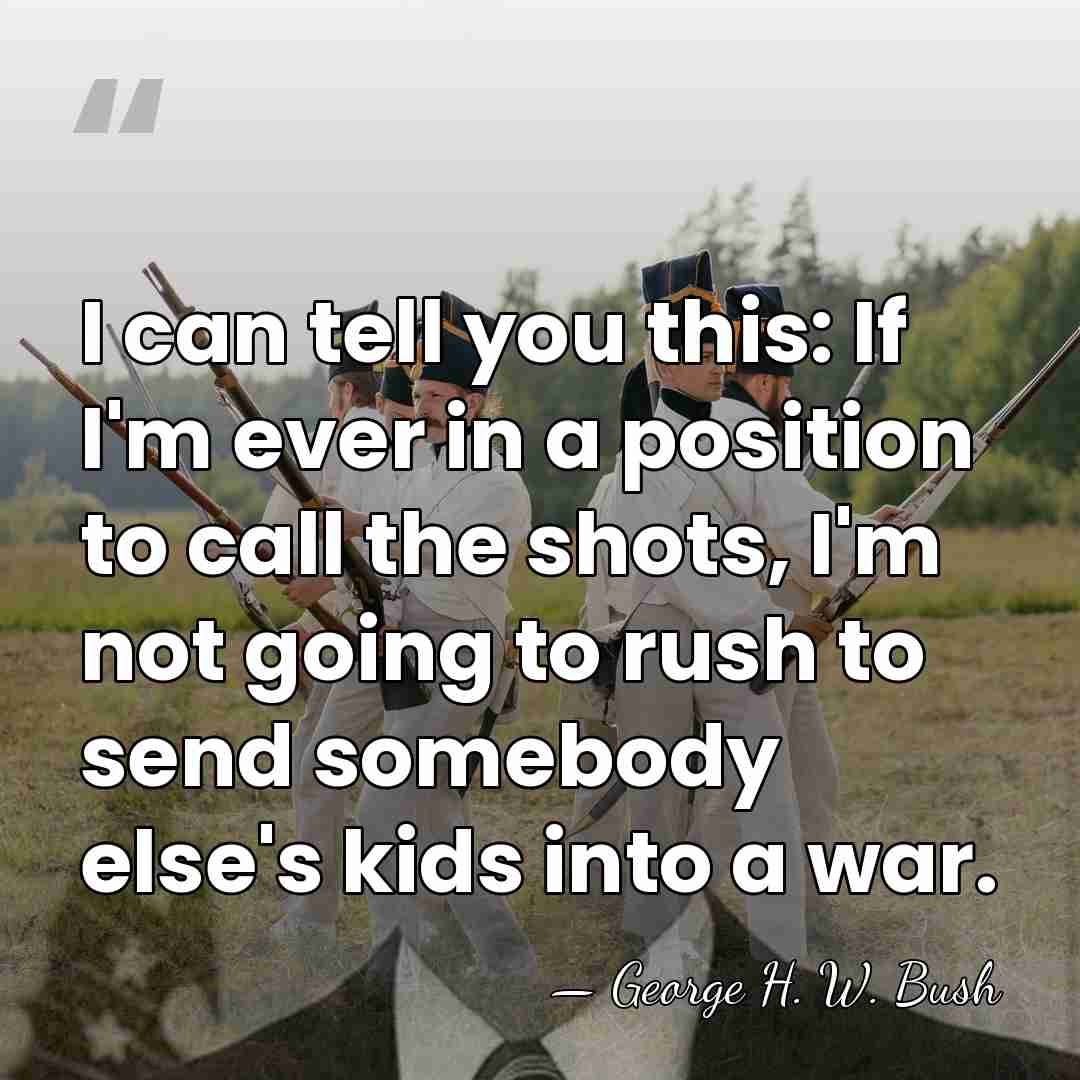 I can tell you this: If I'm ever in a position to&hellip; - George H. W. Bush