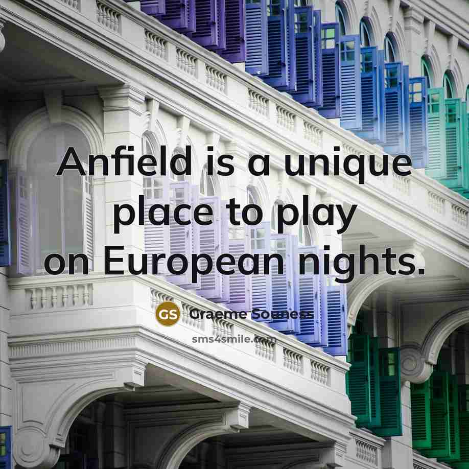 “Anfield is a unique place to play on European nights.…” quote by Graeme Souness
