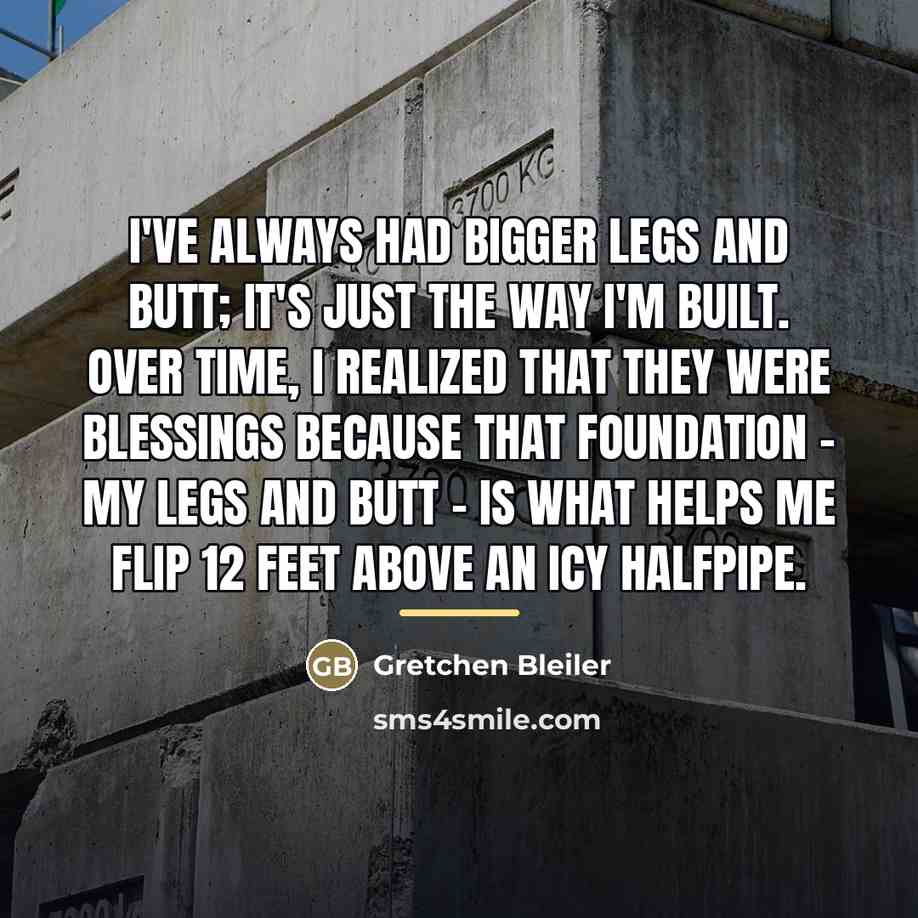 “I've always had bigger legs and butt; it's just the…” quote by Gretchen Bleiler