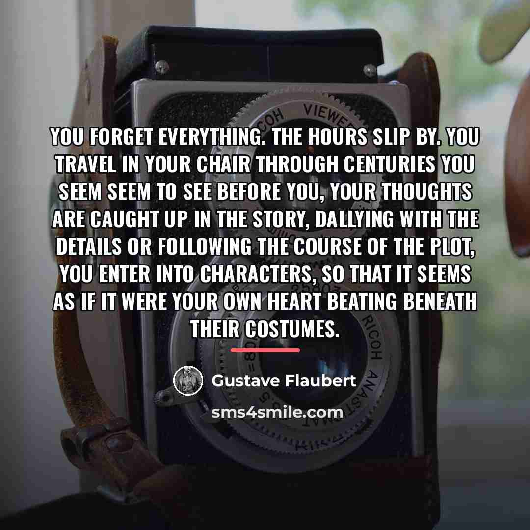 “You forget everything. The hours slip by. You travel in…” quote by Gustave Flaubert