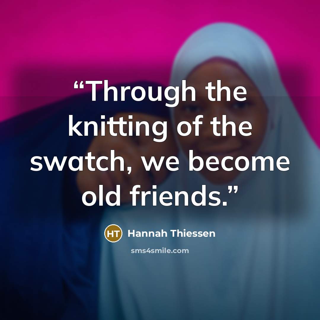 “Through the knitting of the swatch, we become old friends.” quote by Hannah Thiessen