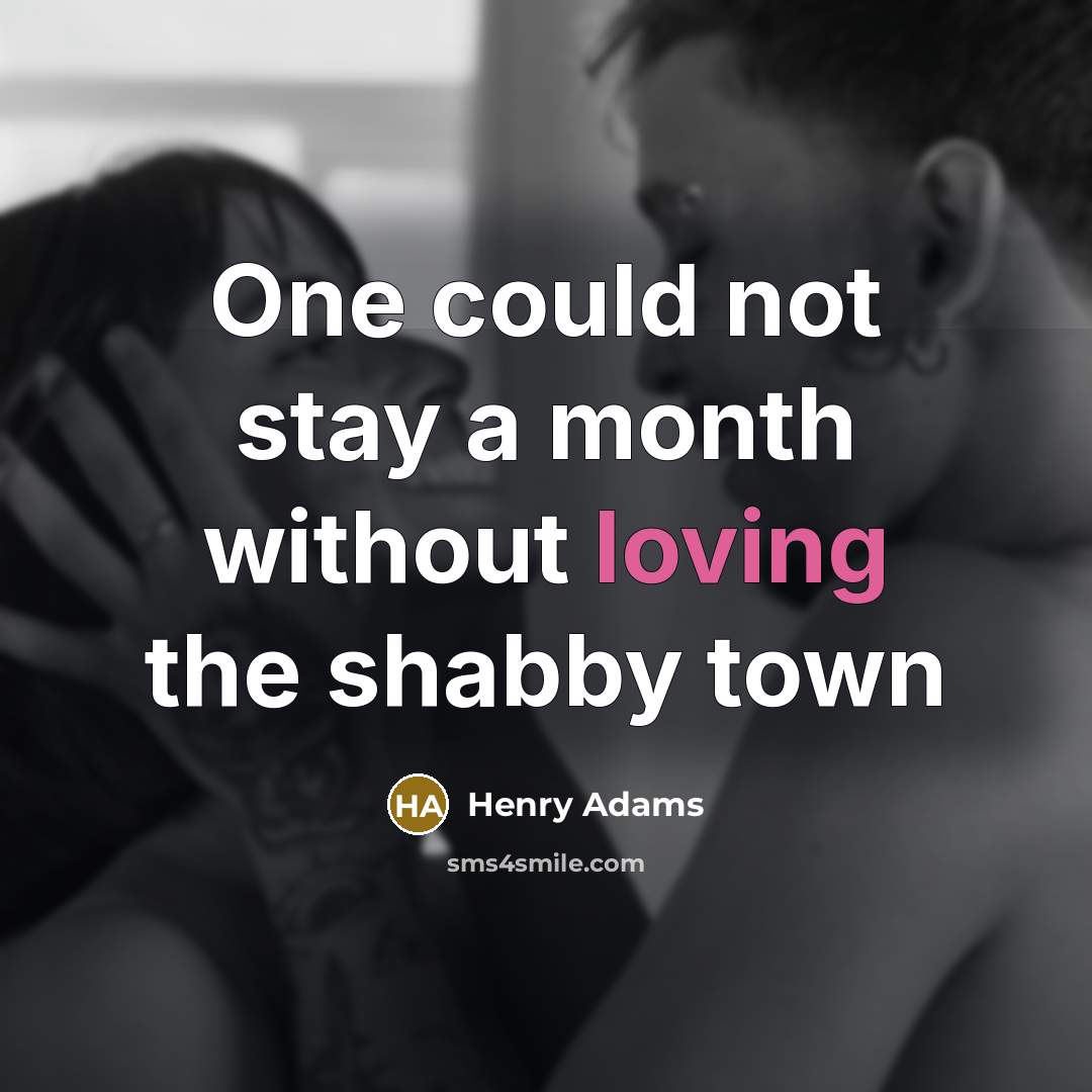 “One could not stay a month without loving the shabby…” quote by Henry Adams